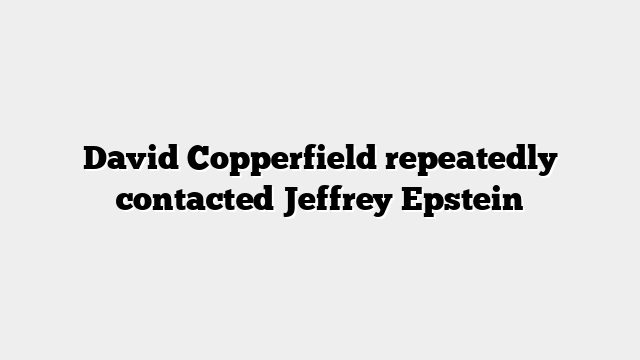 David Copperfield repeatedly contacted Jeffrey Epstein